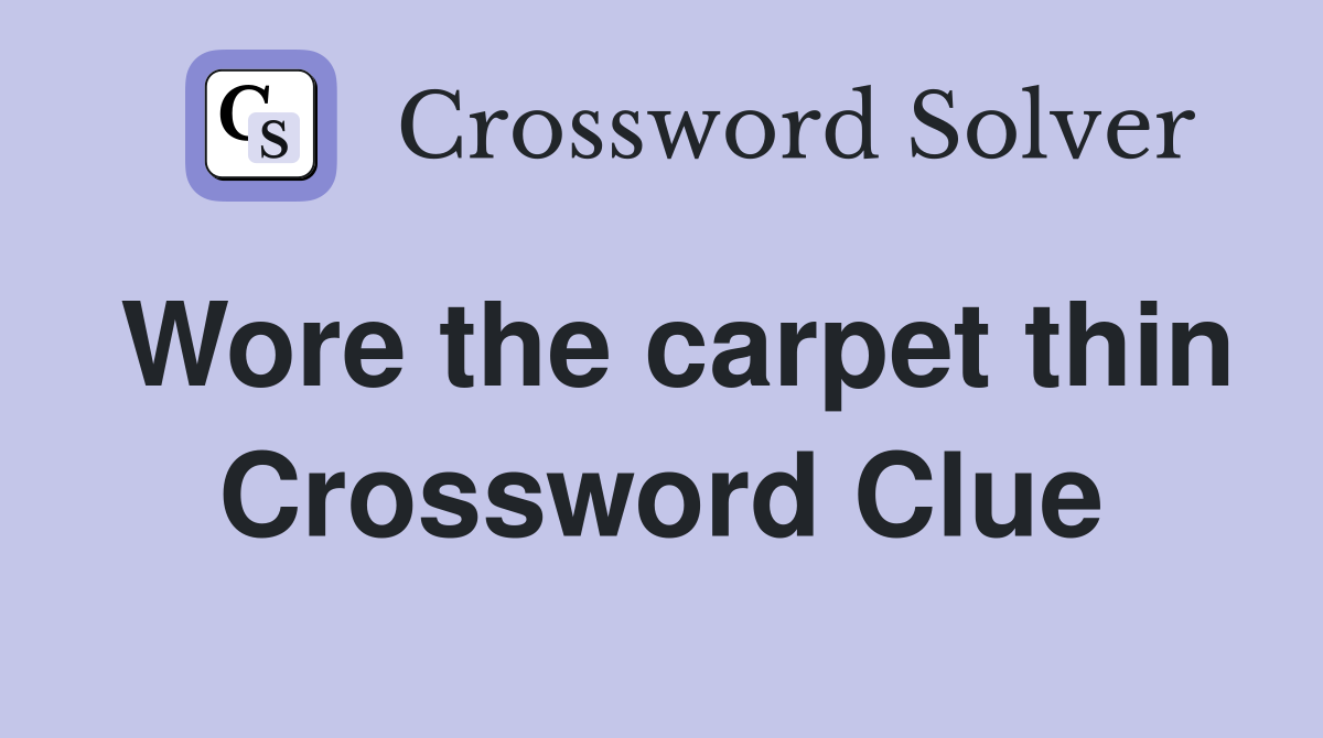 Wore the carpet thin Crossword Clue
