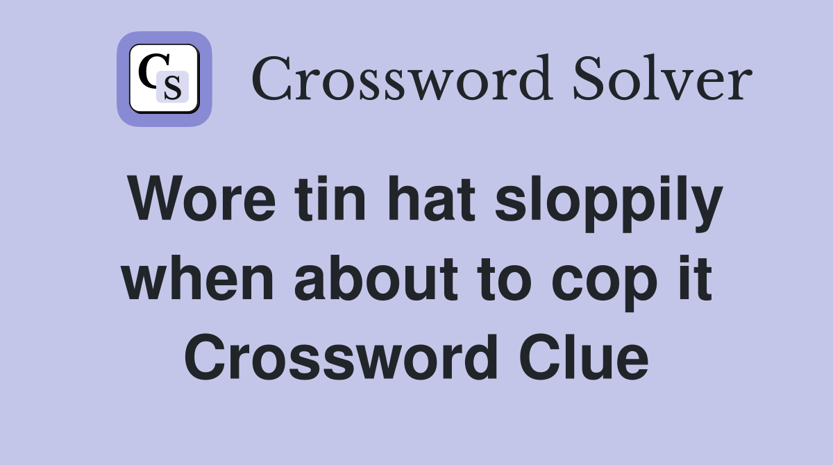 Wore tin hat sloppily when about to cop it Crossword Clue
