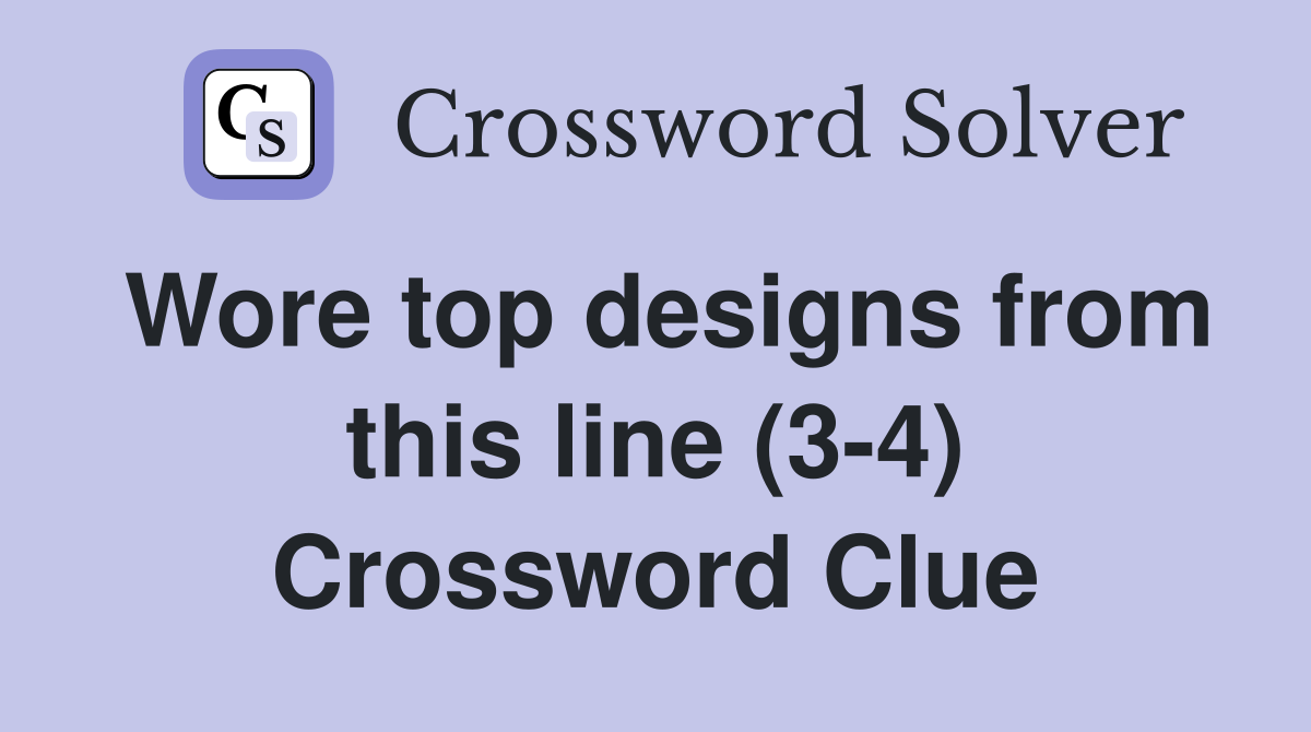 Wore top designs from this line (3-4) Crossword Clue