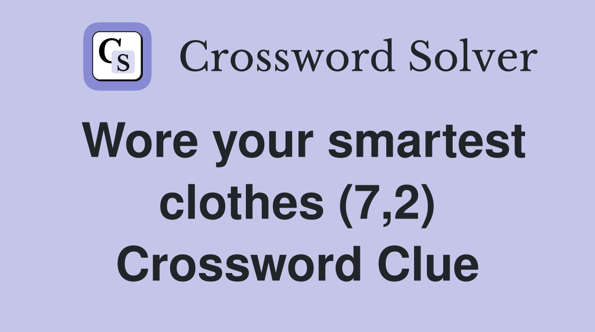 Wore your smartest clothes (7,2) Crossword Clue