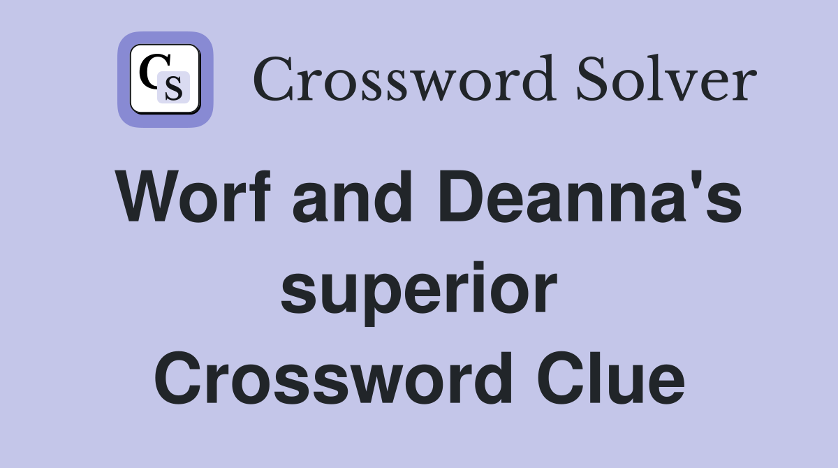 Worf and Deanna's superior Crossword Clue