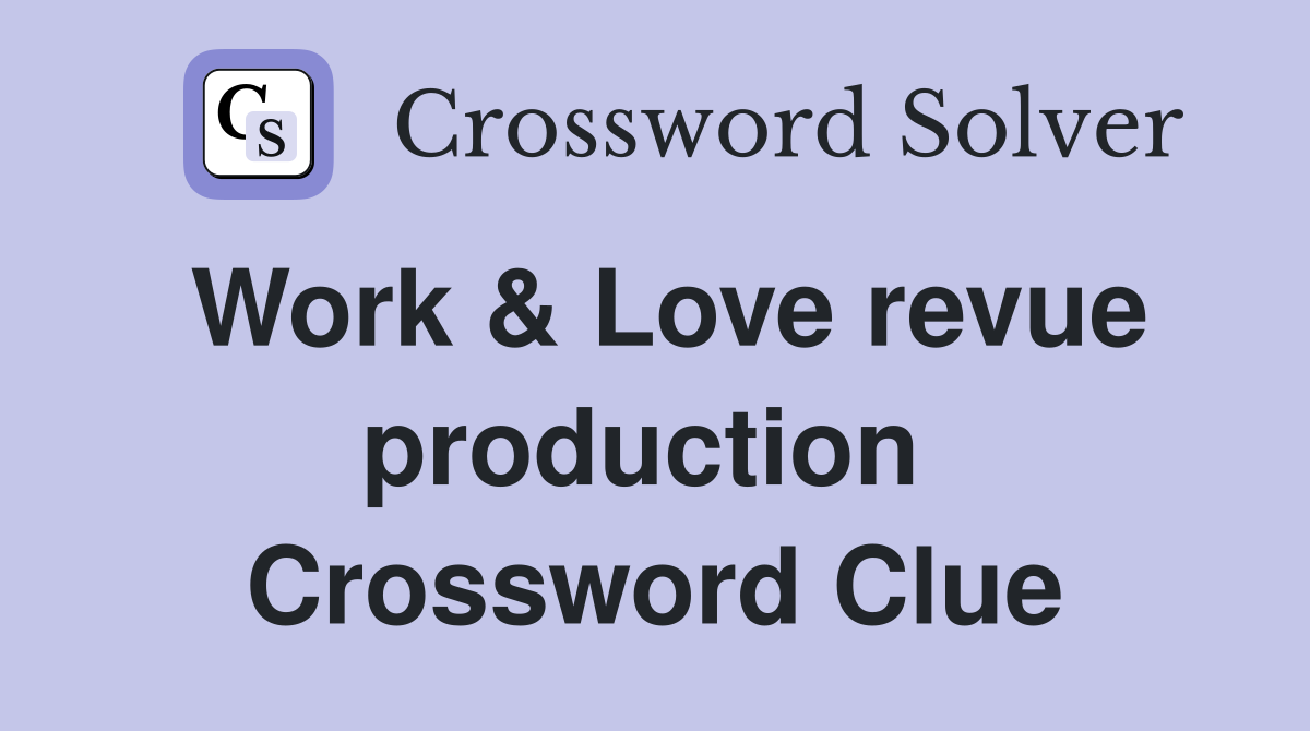Work & Love revue production  Crossword Clue