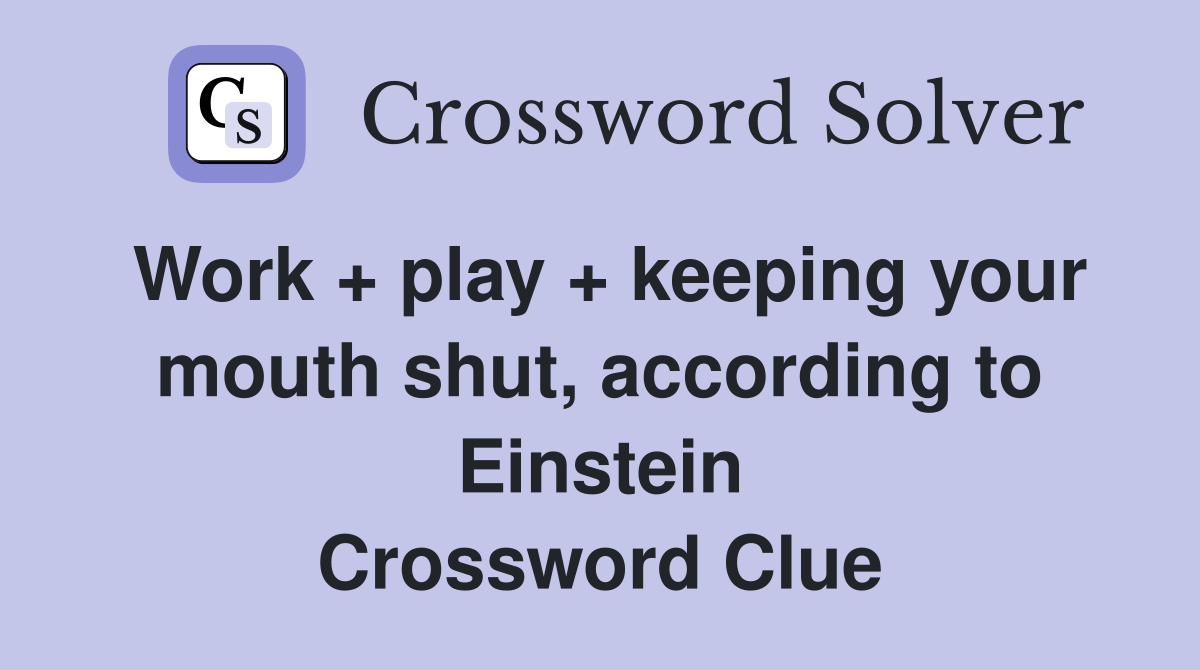 Work + play + keeping your mouth shut, according to Einstein Crossword Clue