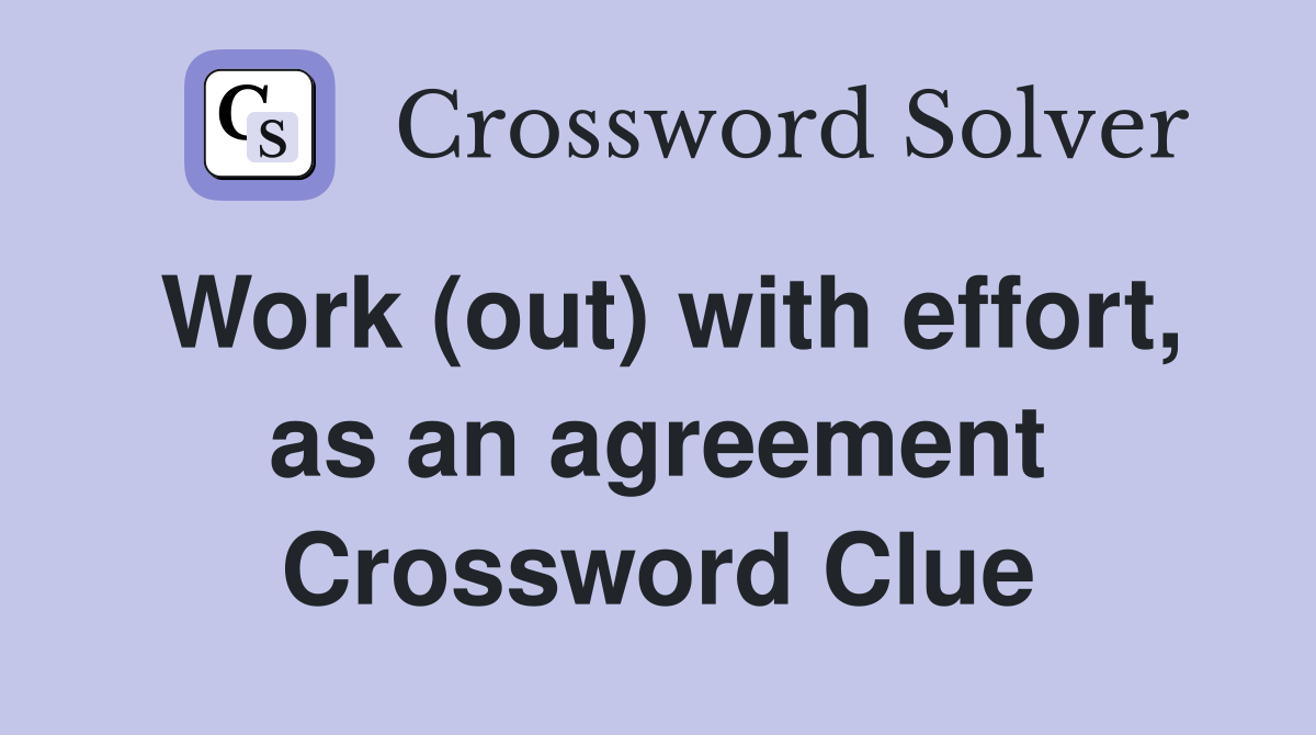 Work (out) with effort, as an agreement Crossword Clue