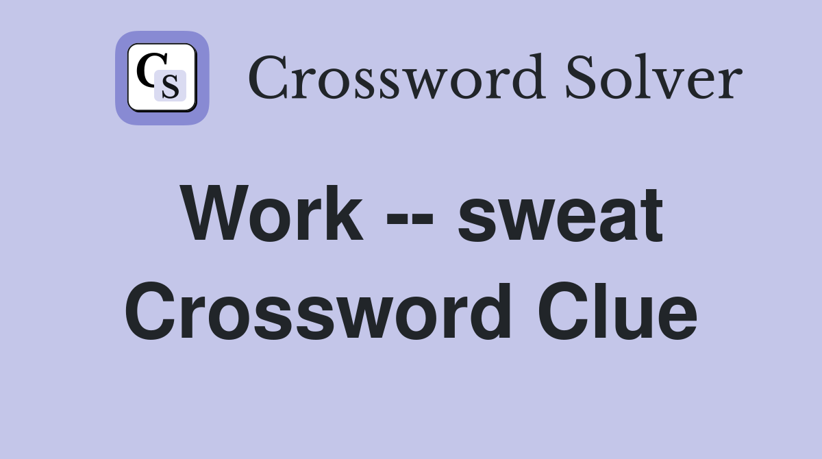 Work -- sweat Crossword Clue
