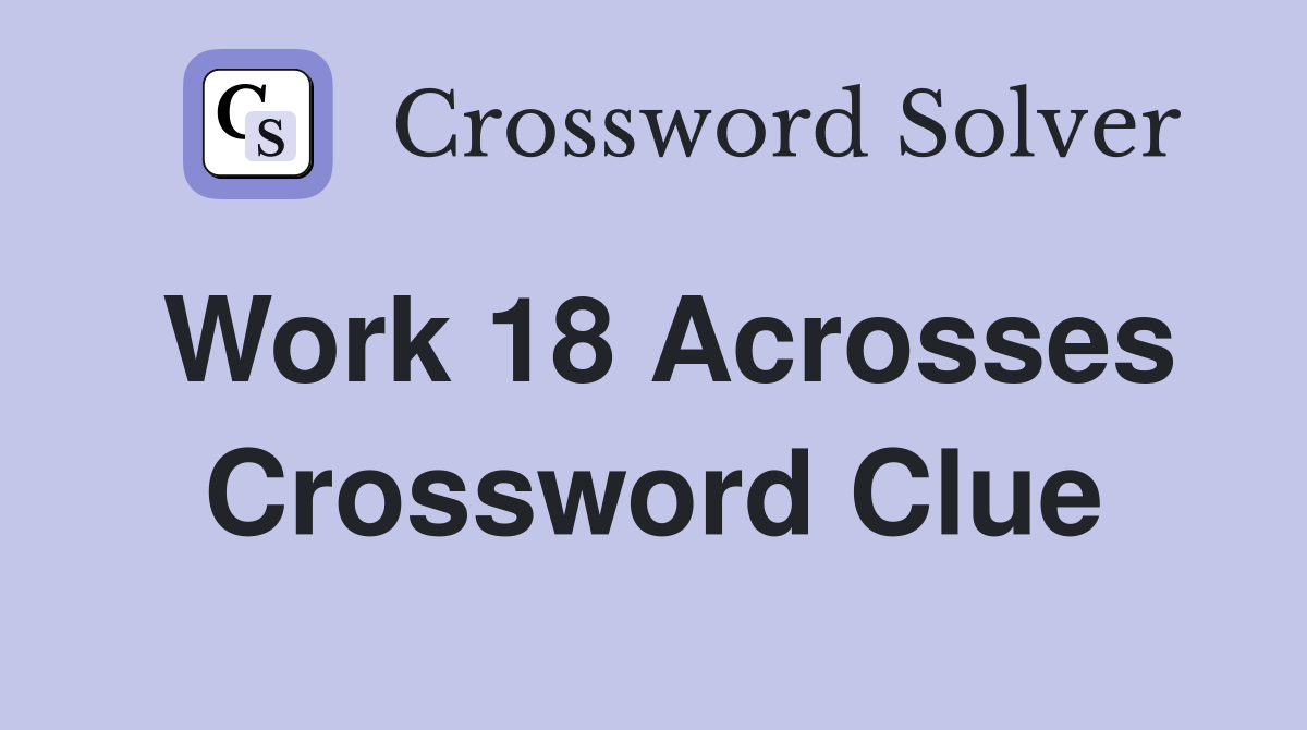 Work 18 Acrosses Crossword Clue