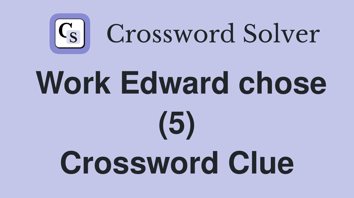Work Edward chose (5) Crossword Clue