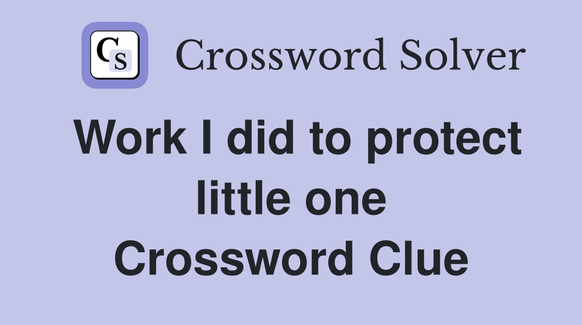 Work I did to protect little one Crossword Clue