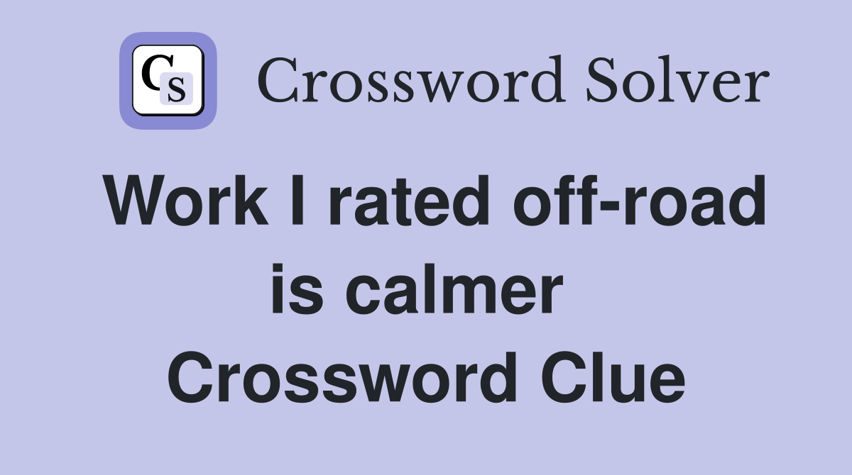 Work I rated off-road is calmer  Crossword Clue