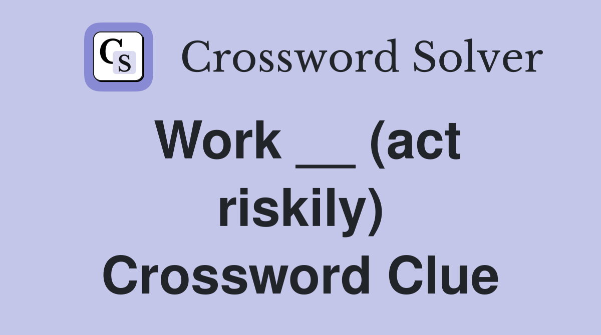 Work __ (act riskily) Crossword Clue