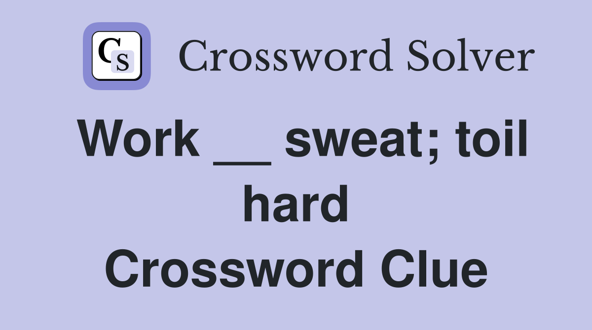 Work __ sweat; toil hard Crossword Clue