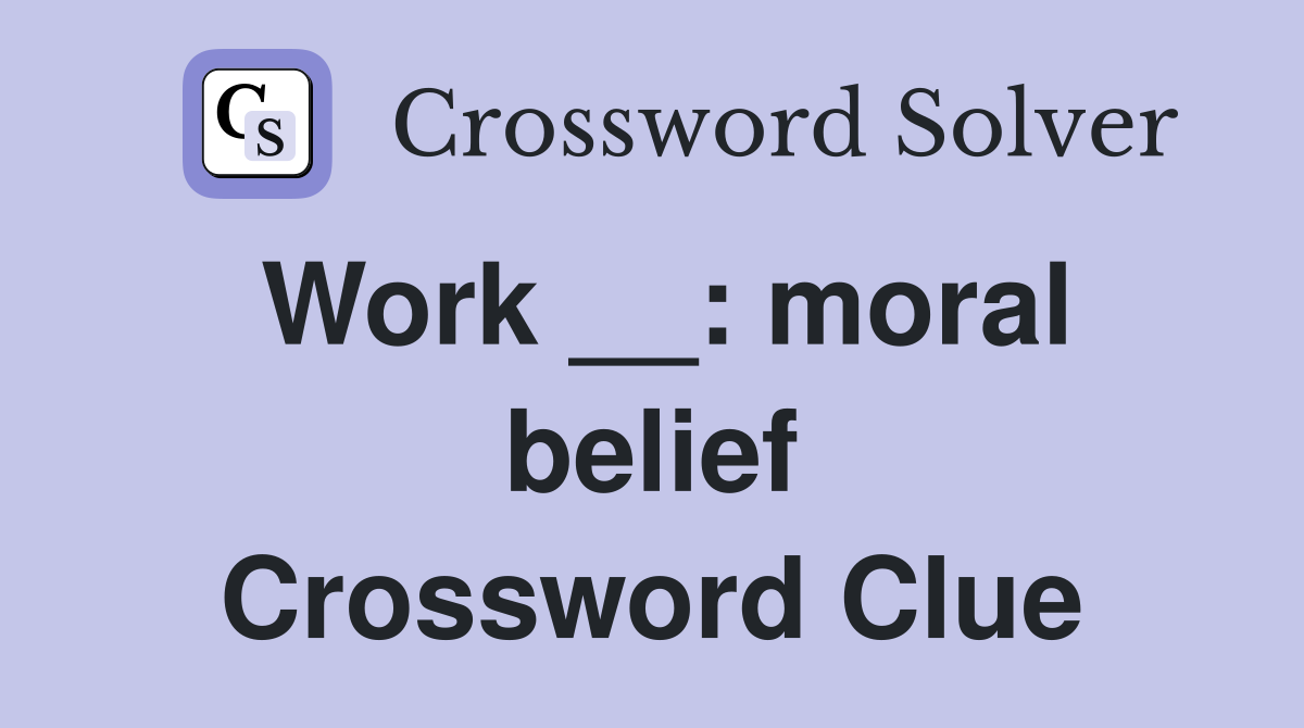 Work __: moral belief Crossword Clue