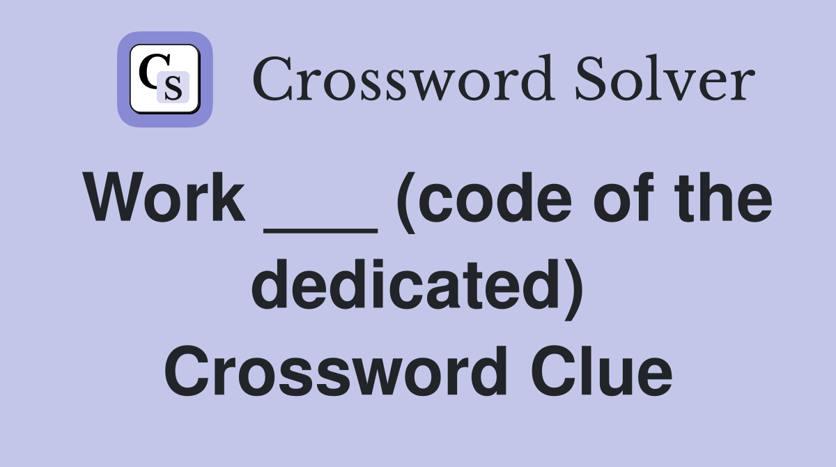 Work ___ (code of the dedicated) Crossword Clue