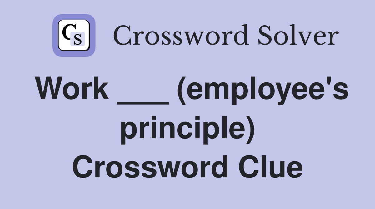 Work ___ (employee's principle) Crossword Clue