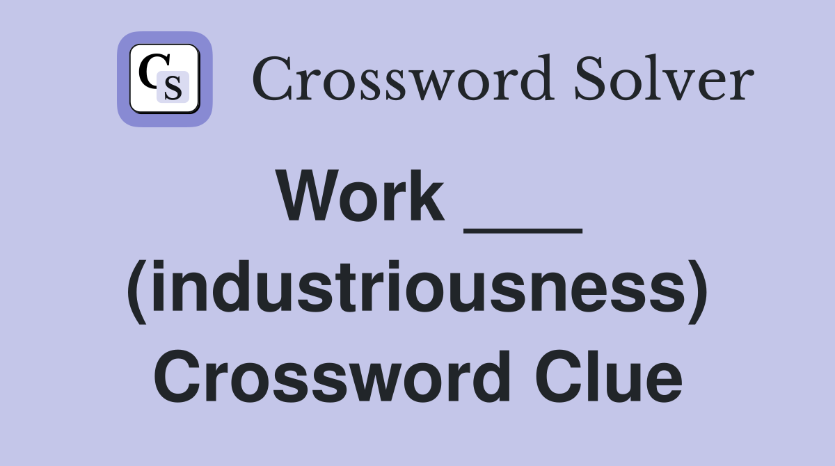Work ___ (industriousness) Crossword Clue