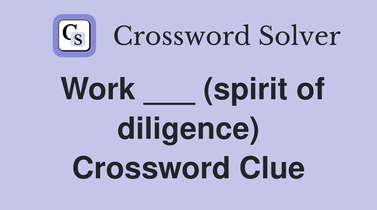 Work ___ (spirit of diligence) Crossword Clue