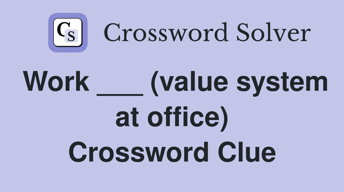 Work ___ (value system at office) Crossword Clue
