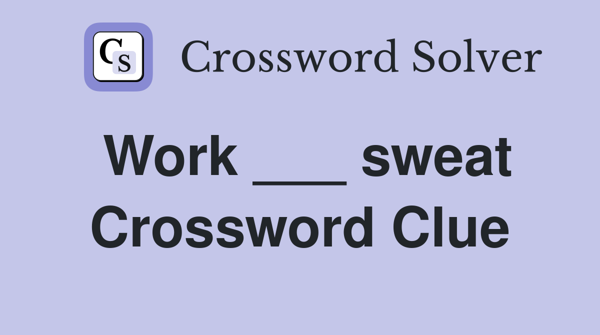Work ___ sweat Crossword Clue