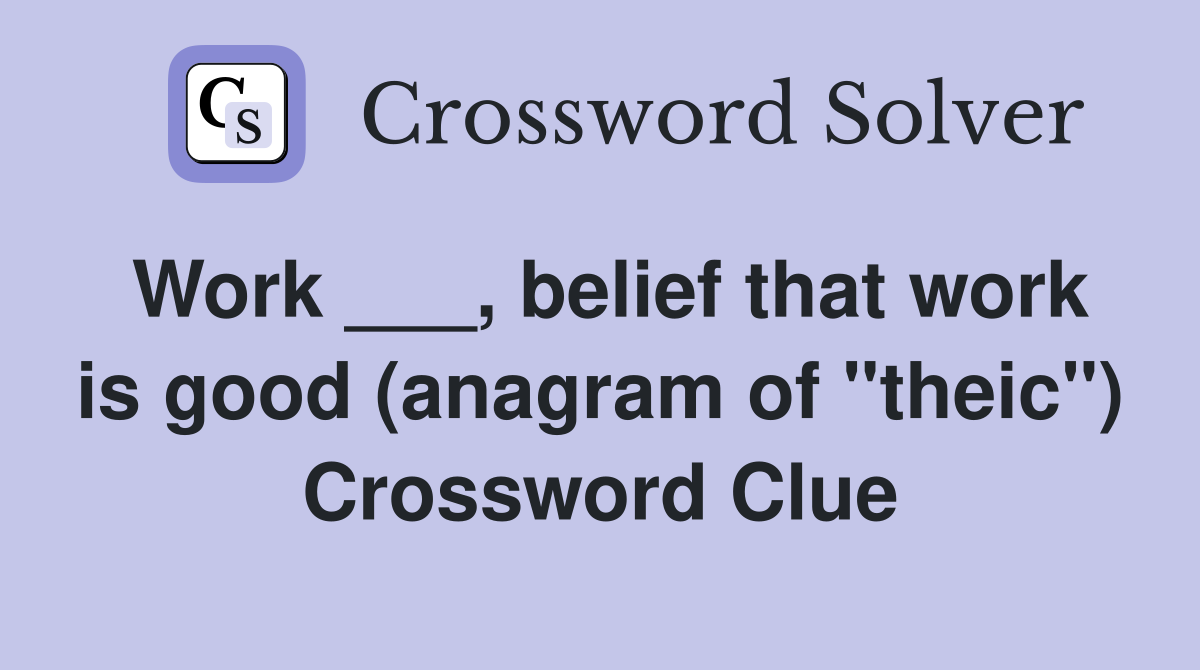 Work ___, belief that work is good (anagram of "theic") Crossword Clue