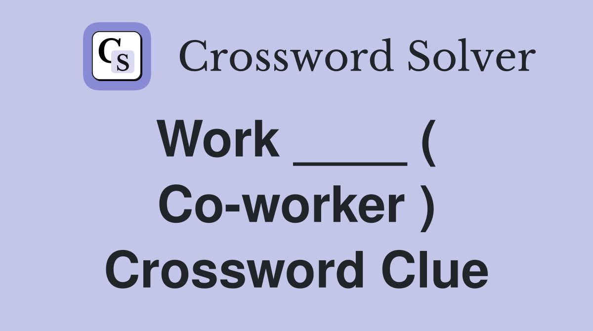 Work ____ (  Co-worker ) Crossword Clue