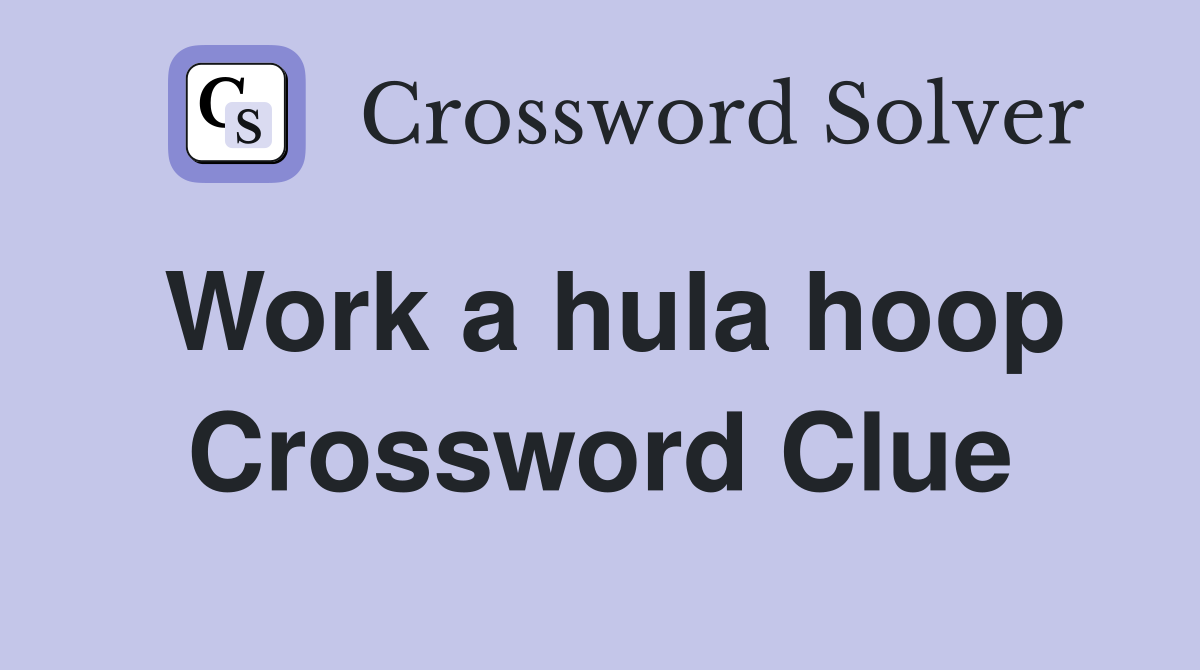 Work a hula hoop Crossword Clue