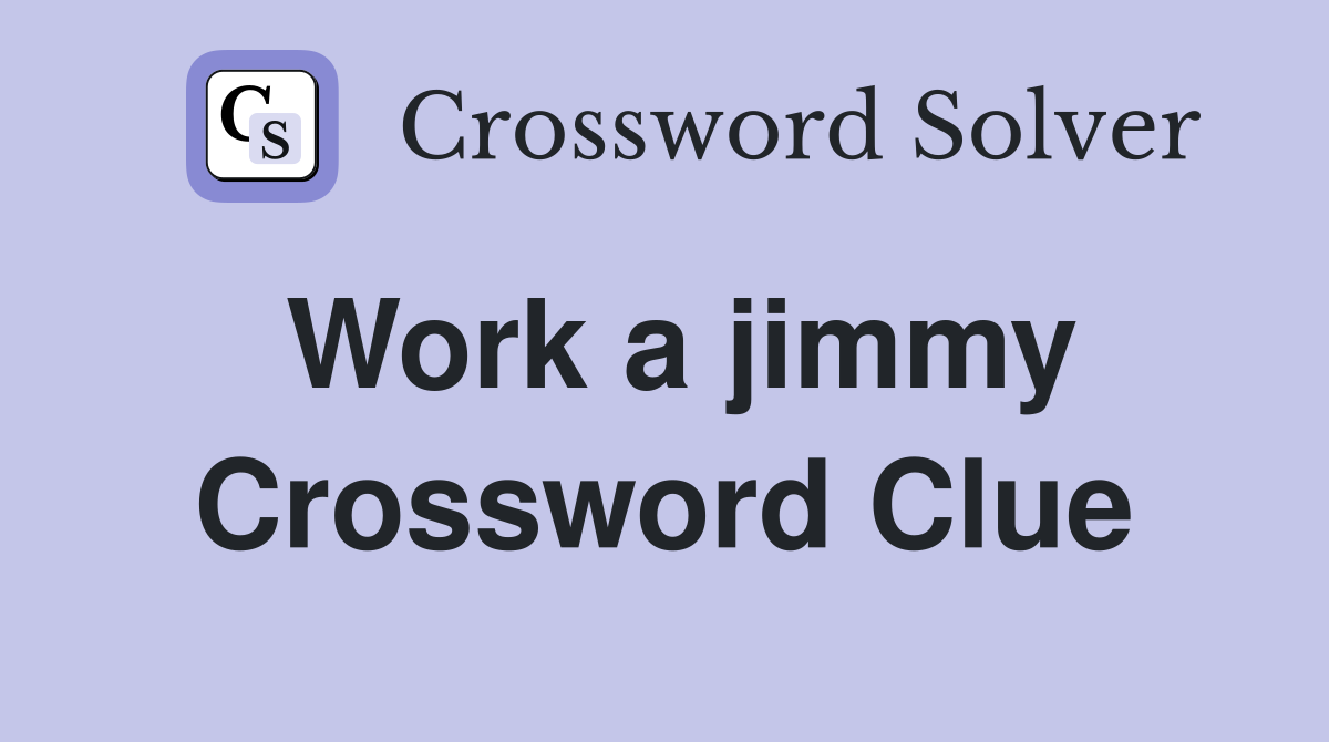 Work a jimmy Crossword Clue