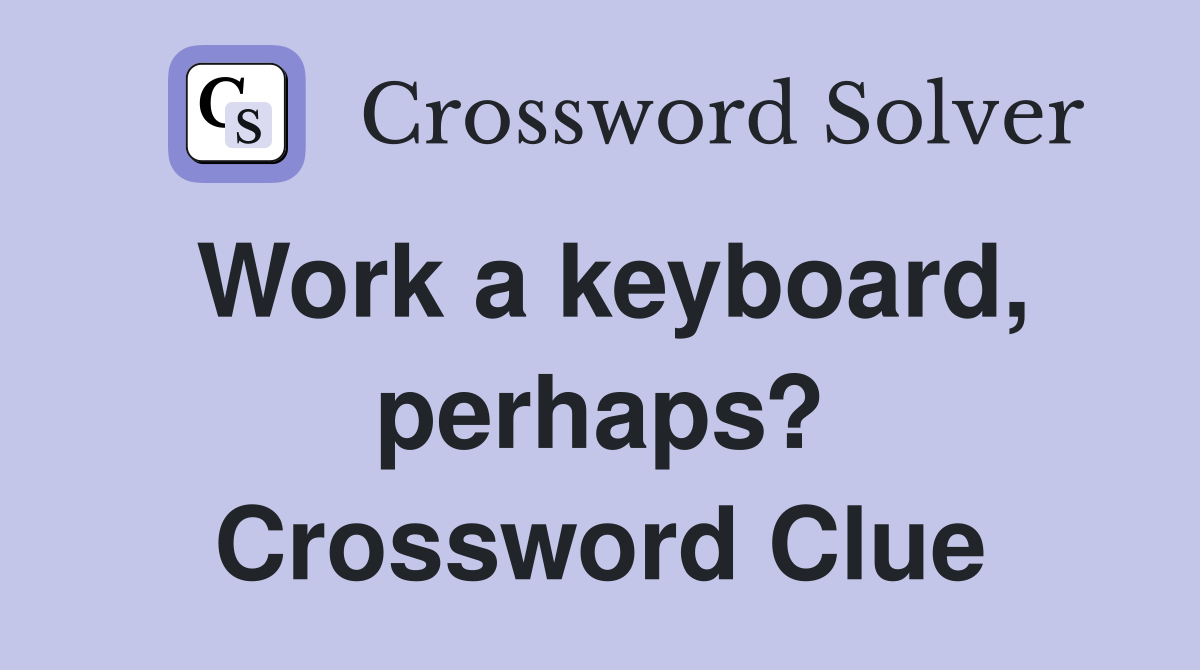 Work a keyboard, perhaps? Crossword Clue