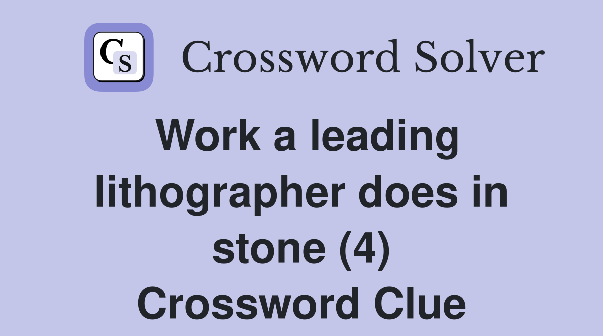 Work a leading lithographer does in stone (4) Crossword Clue