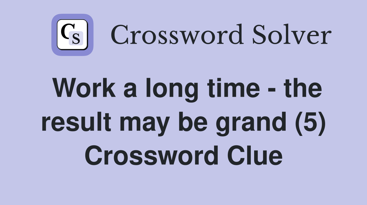 Work a long time - the result may be grand (5) Crossword Clue