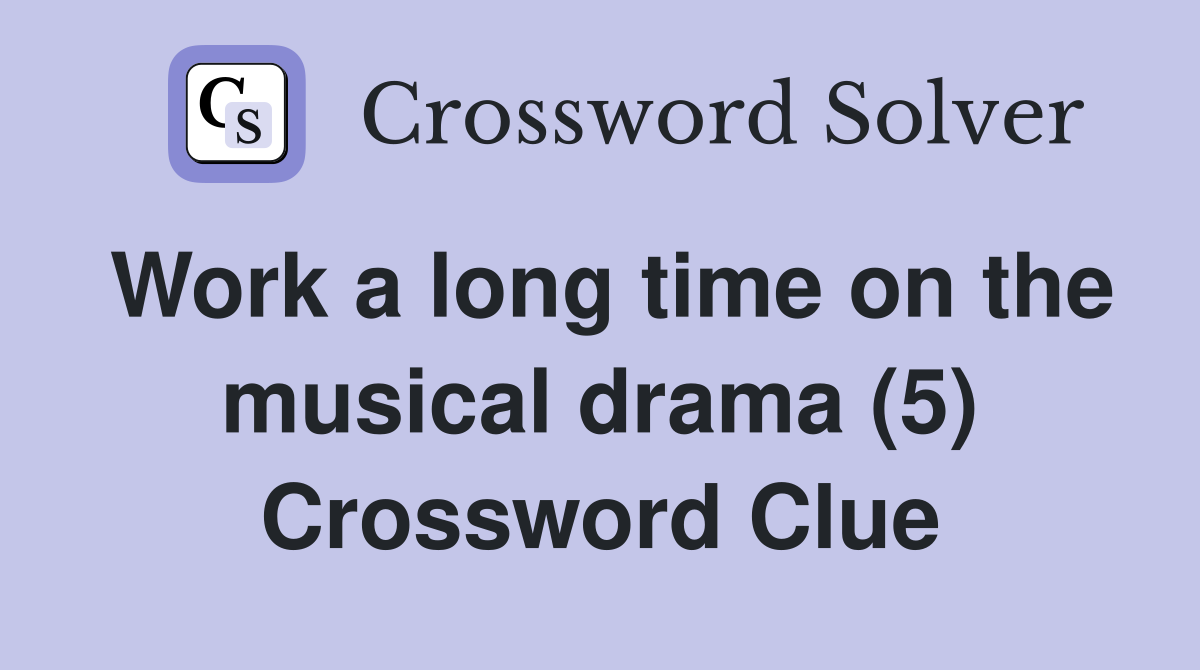 Work a long time on the musical drama (5) Crossword Clue