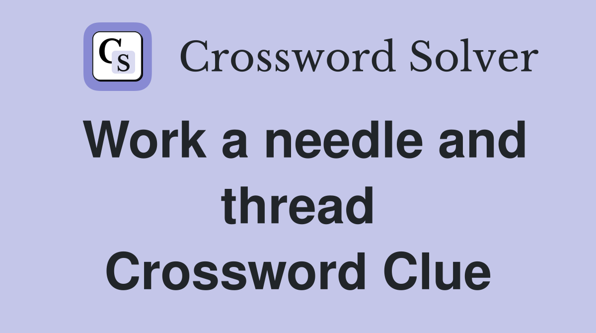 Work a needle and thread Crossword Clue