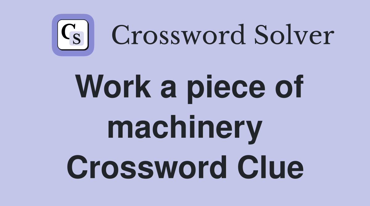 Work a piece of machinery Crossword Clue