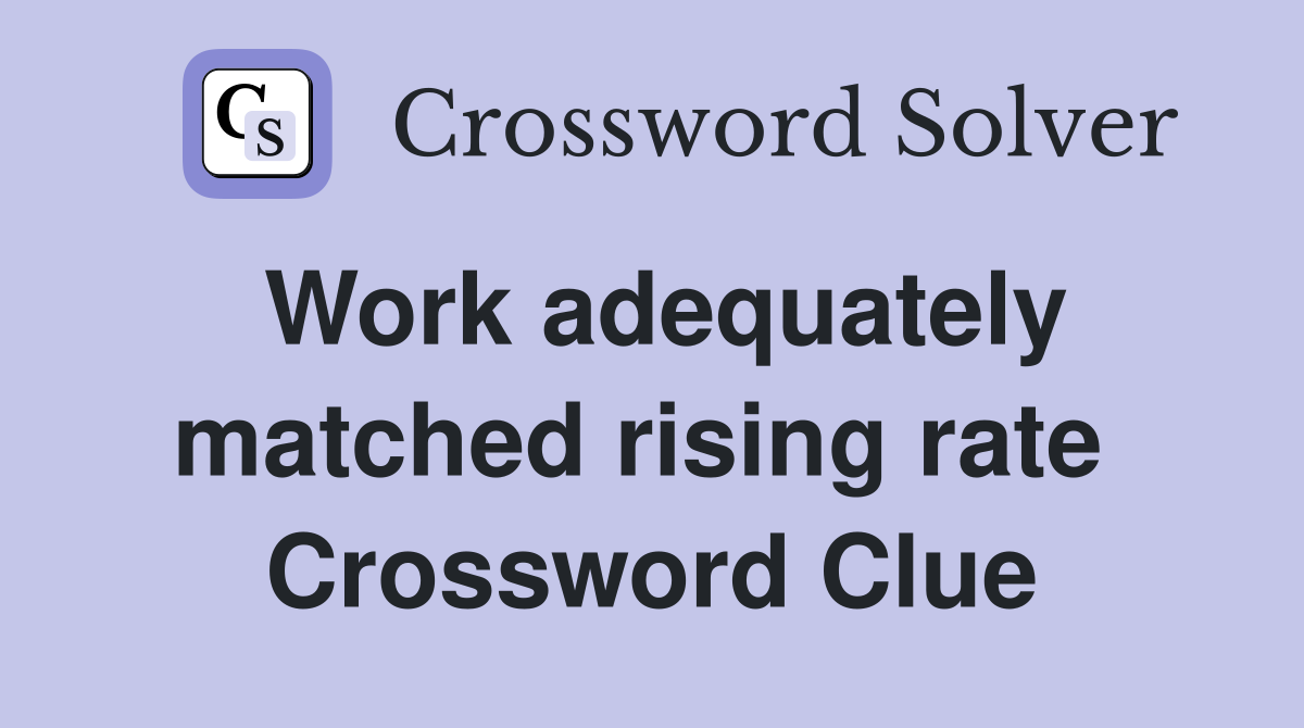 Work adequately matched rising rate  Crossword Clue