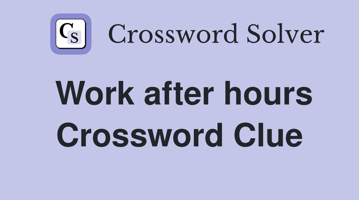 Work after hours Crossword Clue