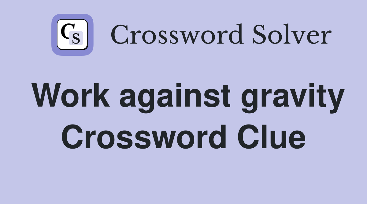 Work against gravity Crossword Clue