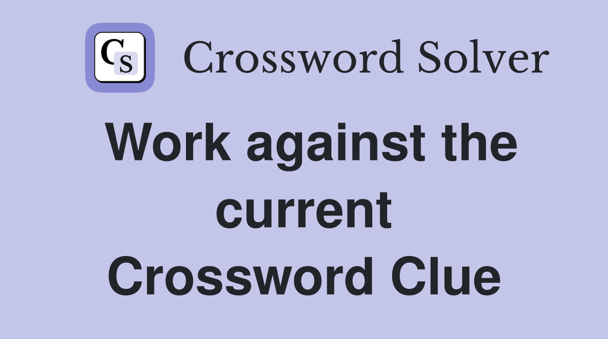 Work against the current Crossword Clue