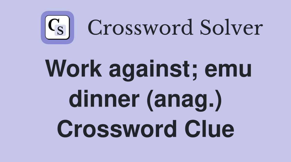 Work against; emu dinner (anag.) Crossword Clue