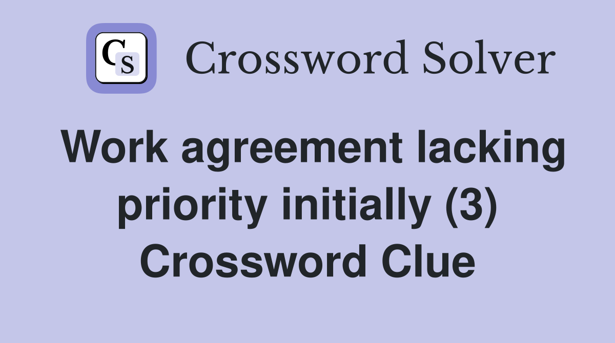 Work agreement lacking priority initially (3) Crossword Clue