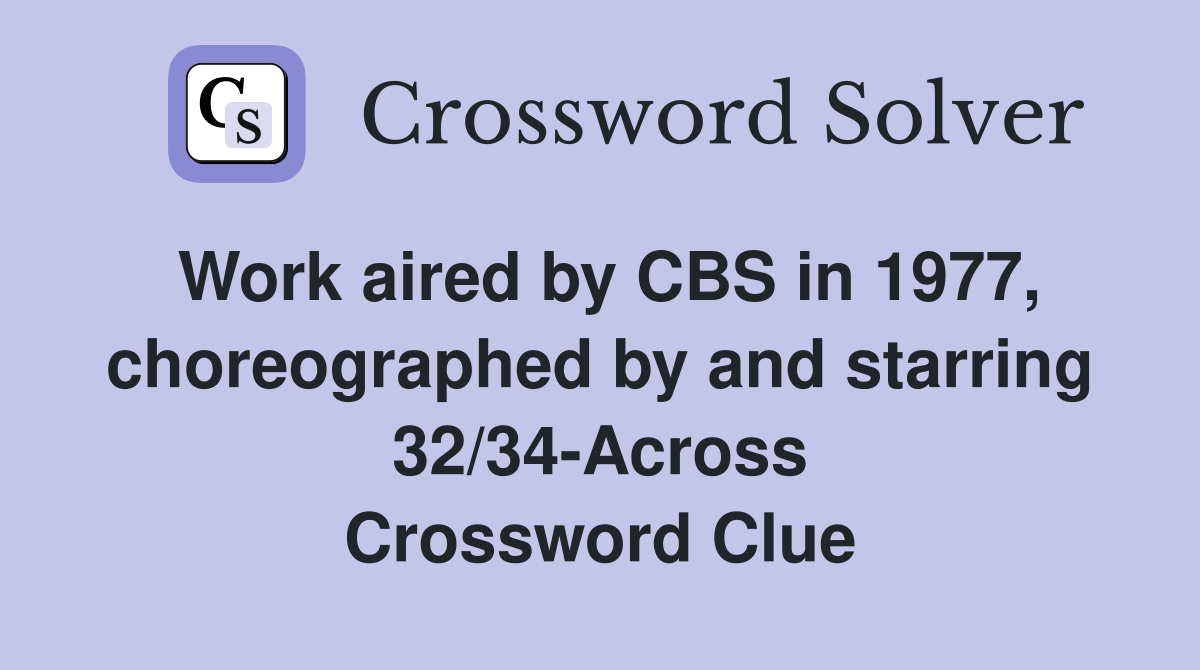 Work aired by CBS in 1977, choreographed by and starring 32/34-Across Crossword Clue