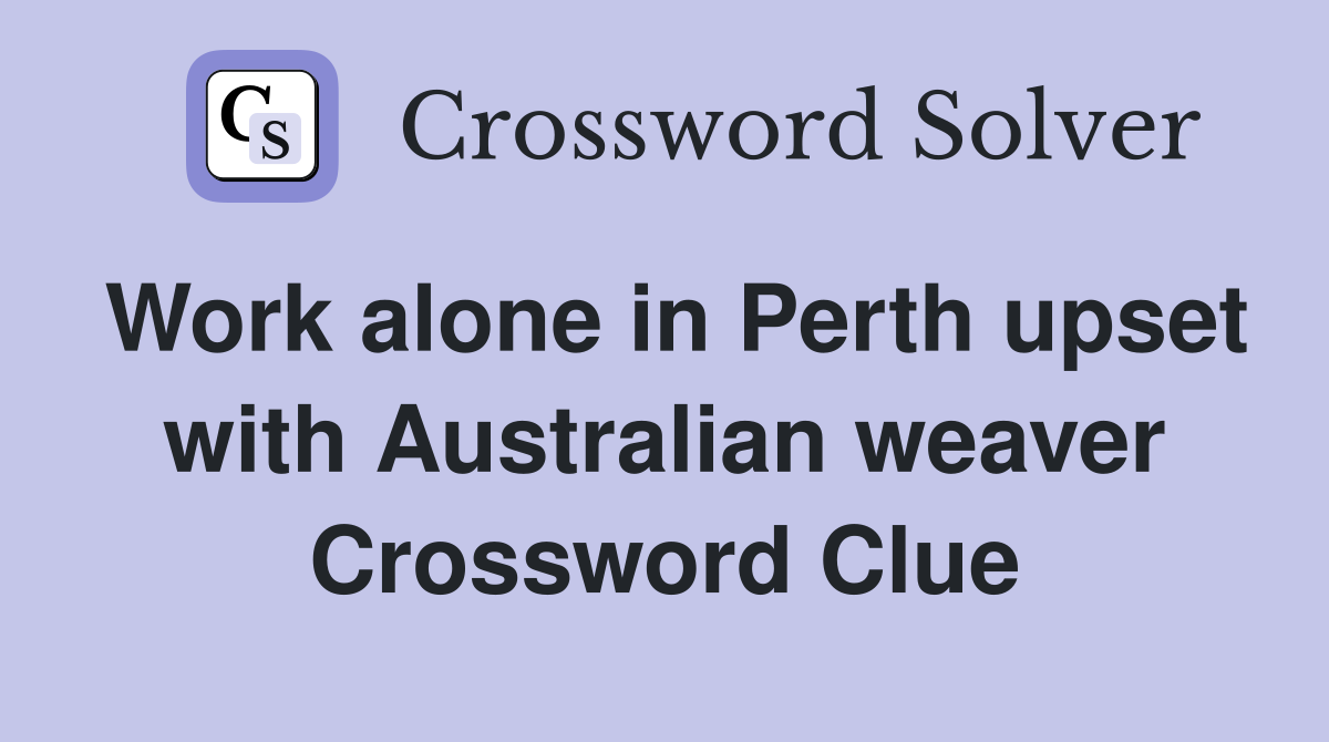 Work alone in Perth upset with Australian weaver Crossword Clue