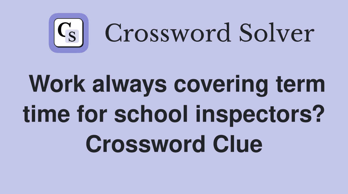 Work always covering term time for school inspectors? Crossword Clue