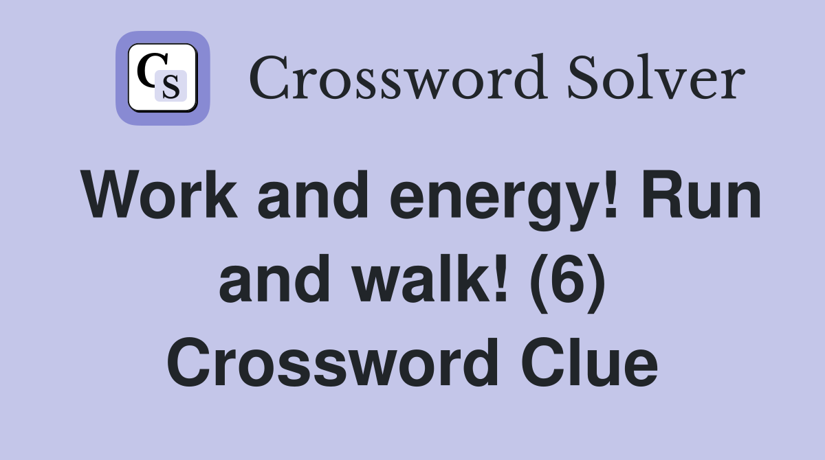 Work and energy! Run and walk! (6) Crossword Clue