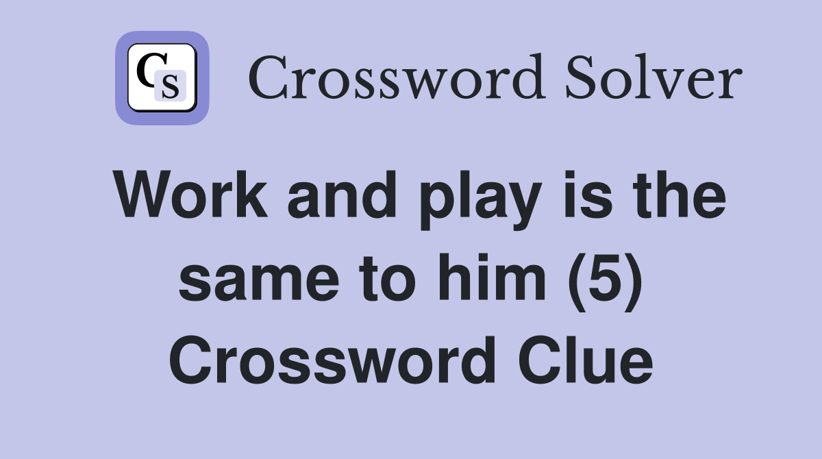 Work and play is the same to him (5) Crossword Clue
