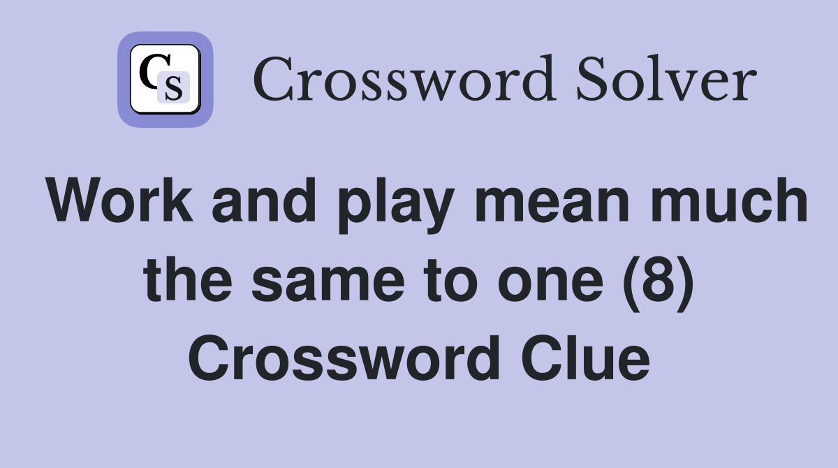 Work and play mean much the same to one (8) Crossword Clue