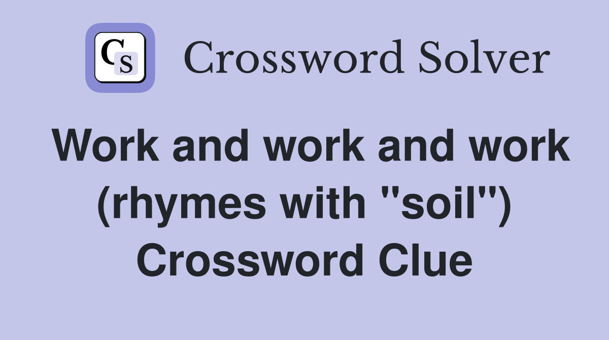 Work and work and work (rhymes with "soil") Crossword Clue