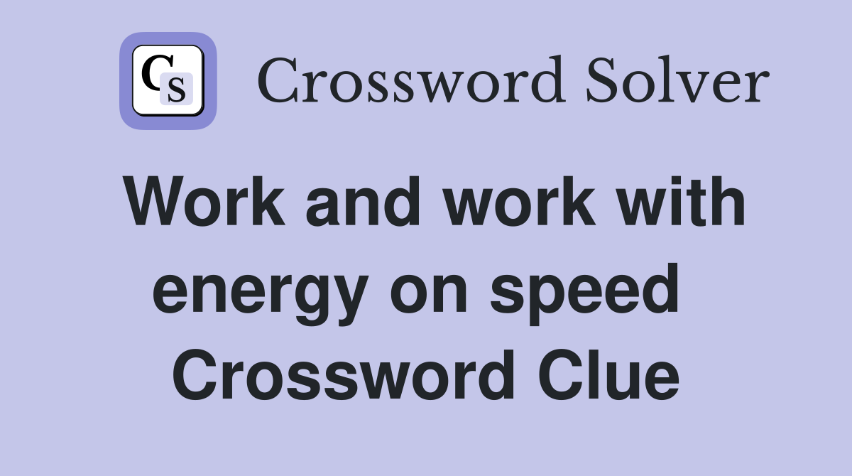 Work and work with energy on speed  Crossword Clue