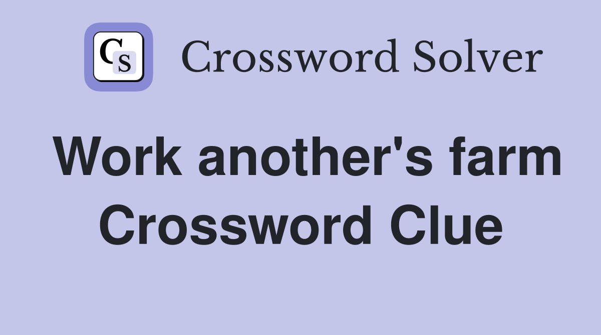 Work another's farm Crossword Clue