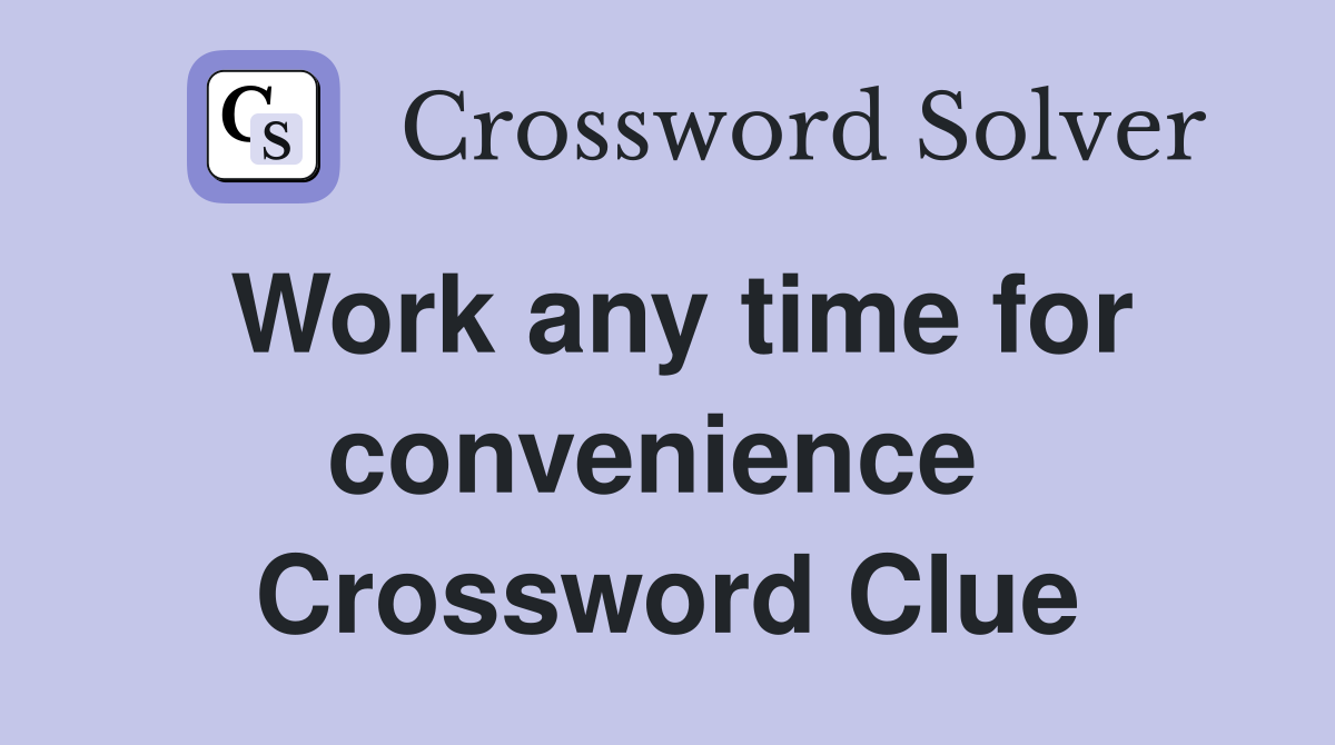 Work any time for convenience  Crossword Clue