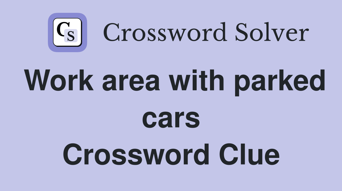 Work area with parked cars Crossword Clue