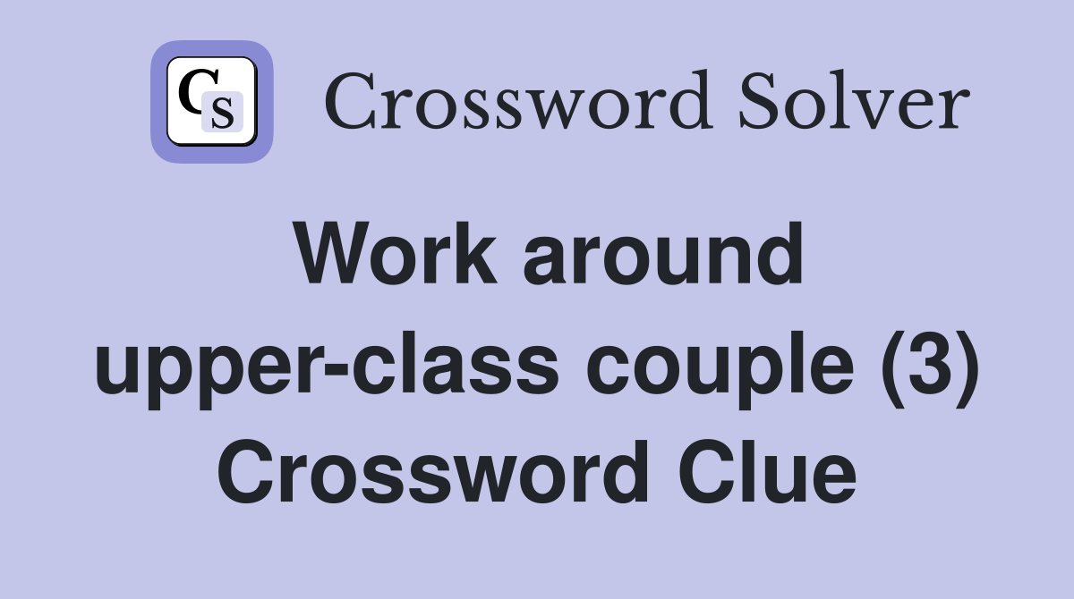 Work around upper-class couple (3) Crossword Clue